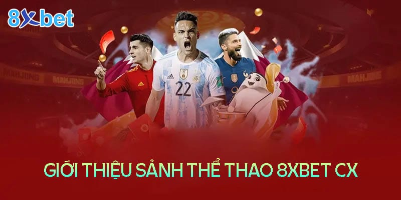 8Xbet Cx -Trải nghiệm thể thao đẳng cấp số 1 Châu Á Đôi nét về sảnh cá cược thể thao tại nhà cái 8XBet CX