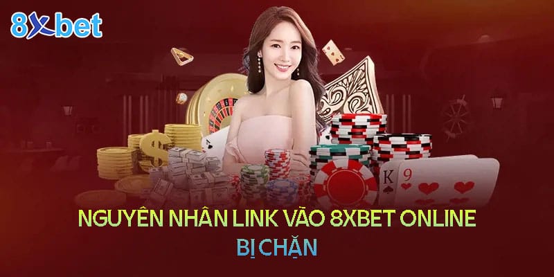 8xbet online - Link vào bị chặn và cách khắc phục Nguyên nhân link vào 8XBet online bị chặn
