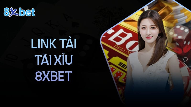 Link tải tài xỉu tại nhà cái 8XBet mới nhất 2024 dành cho game thủ FAQ cùng link tải tài xỉu 8XBet
