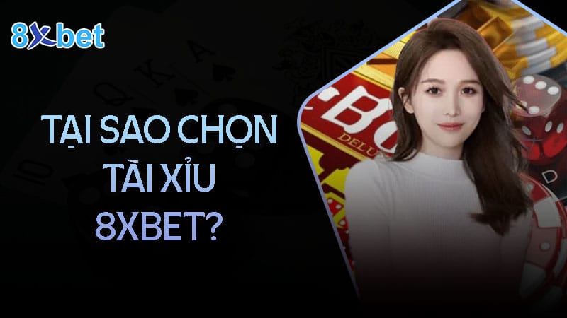 Link tải tài xỉu tại nhà cái 8XBet mới nhất 2024 dành cho game thủ Vì sao nên chơi tài xỉu online tại 8XBet