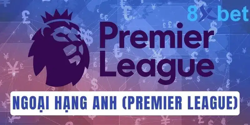 Cá độ bóng đá Anh: Soi kèo Ngoại hạng Anh hôm nay Thông tin chung về cúp bóng đá uy tín Ngoại hạng Anh (Premier League)